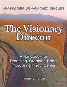 The Visionary Director: A Handbook for Dreaming, Organizing, and Improvising in Your Center (Third Edition)