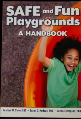 Safe and Fun Playgrounds - A HANDBOOK BY Heather M. Olsen, Susan D. Hudson, and Donna Thompson