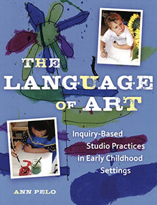 The Language of Art: Inquiry-Based Studio Practices in Early Childhood Settings