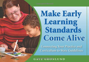 Make Early Learning Standards Come Alive: Connecting Your Practice and Curriculum to State Guidelines