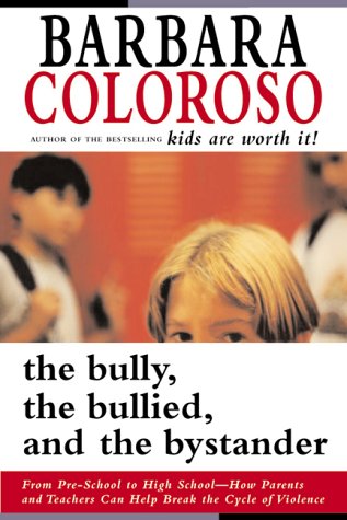 The Bully, the Bullied, and the Bystander : From Preschool to High School-- How Parents and Teachers Can Help Break the Cycle