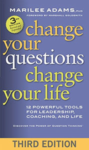 Change Your Questions, Change Your Life: 12 Powerful Tools for Leadership, Coaching, and Life