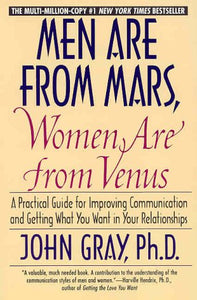 Men Are from Mars, Women Are from Venus : A Practical Guide for Improving Communication and Getting What You Want in Your Relationships