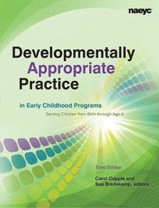 Developmentally Appropriate Practice in Early Childhood Programs Serving Children from Birth Through Age 8, Third Edition