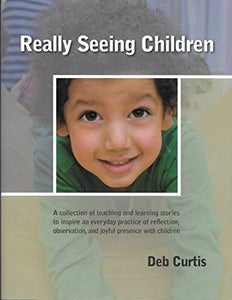 Really Seeing Children: A Collection of Teaching and Learning Stories