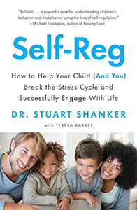 Self-Reg: How to Help Your Child (and You) Break the Stress Cycle and Successfully Engage with Life