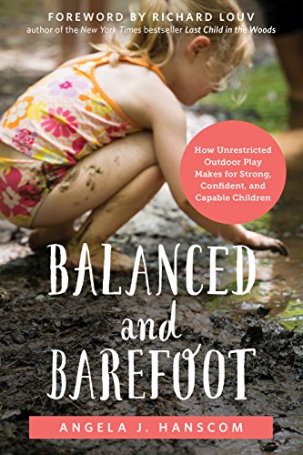 Balanced and Barefoot: How Unrestricted Outdoor Play Makes for Strong, Confident, and Capable Children