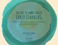 The Art of Land- Based Early Learning: Volume II: The emergence of the artist, artwork, and community connections